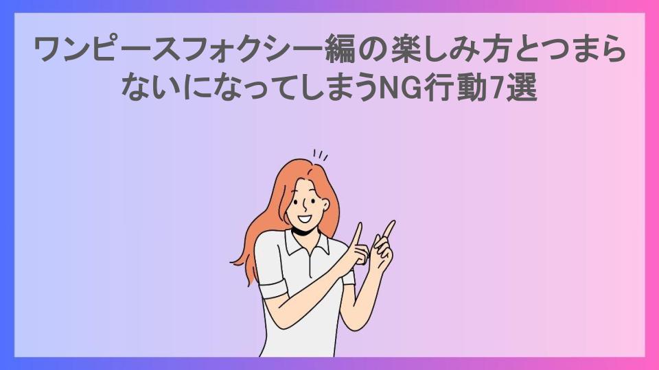 ワンピースフォクシー編の楽しみ方とつまらないになってしまうNG行動7選